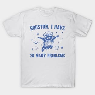 Houston I Have So Many Problems T-Shirt